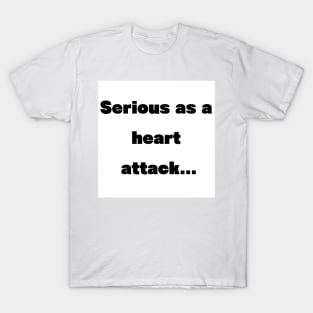 Serious as a heart attack T-Shirt